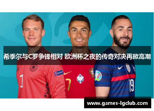 希季尔与C罗争锋相对 欧洲杯之夜的传奇对决再掀高潮 希季尔与C罗争锋相对 欧洲杯之夜的传奇对决再掀高潮