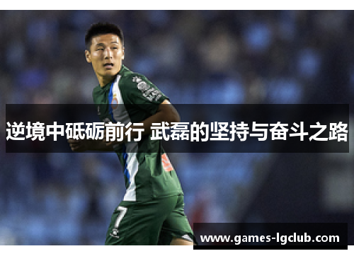 逆境中砥砺前行 武磊的坚持与奋斗之路