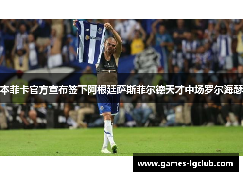 本菲卡官方宣布签下阿根廷萨斯菲尔德天才中场罗尔海瑟