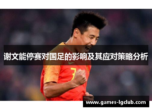 谢文能停赛对国足的影响及其应对策略分析